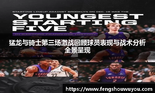 猛龙与骑士第三场激战回顾球员表现与战术分析全景呈现